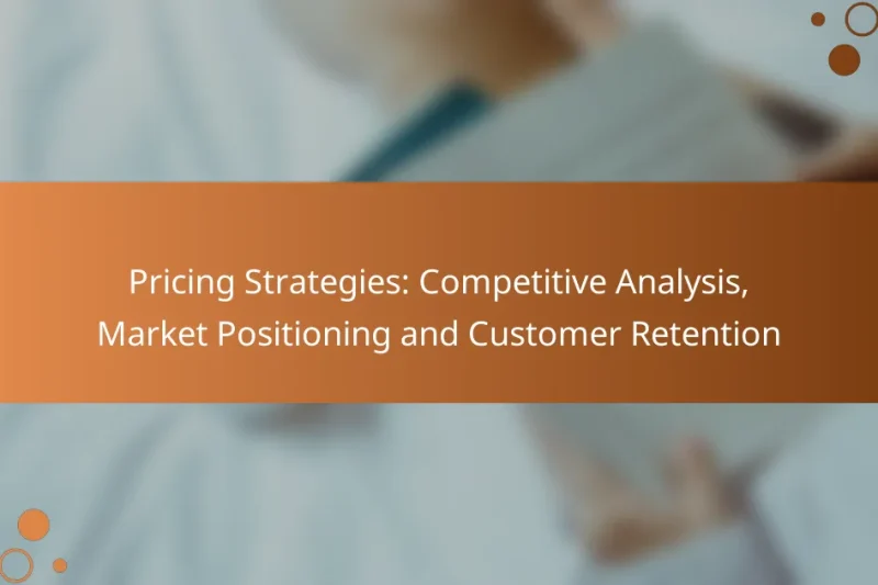 Pricing Strategies: Competitive Analysis, Market Positioning and Customer Retention