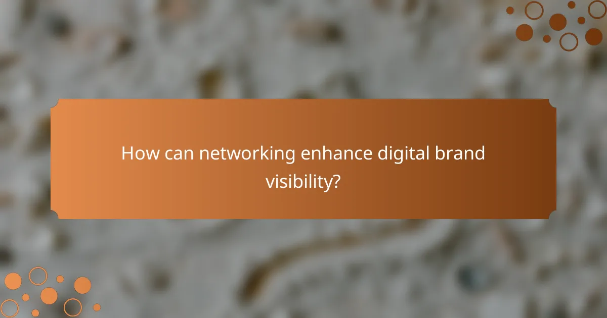 How can networking enhance digital brand visibility?