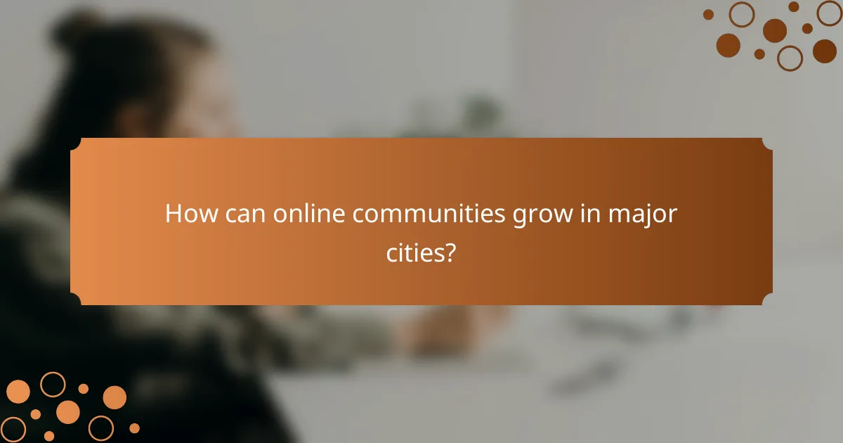 How can online communities grow in major cities?