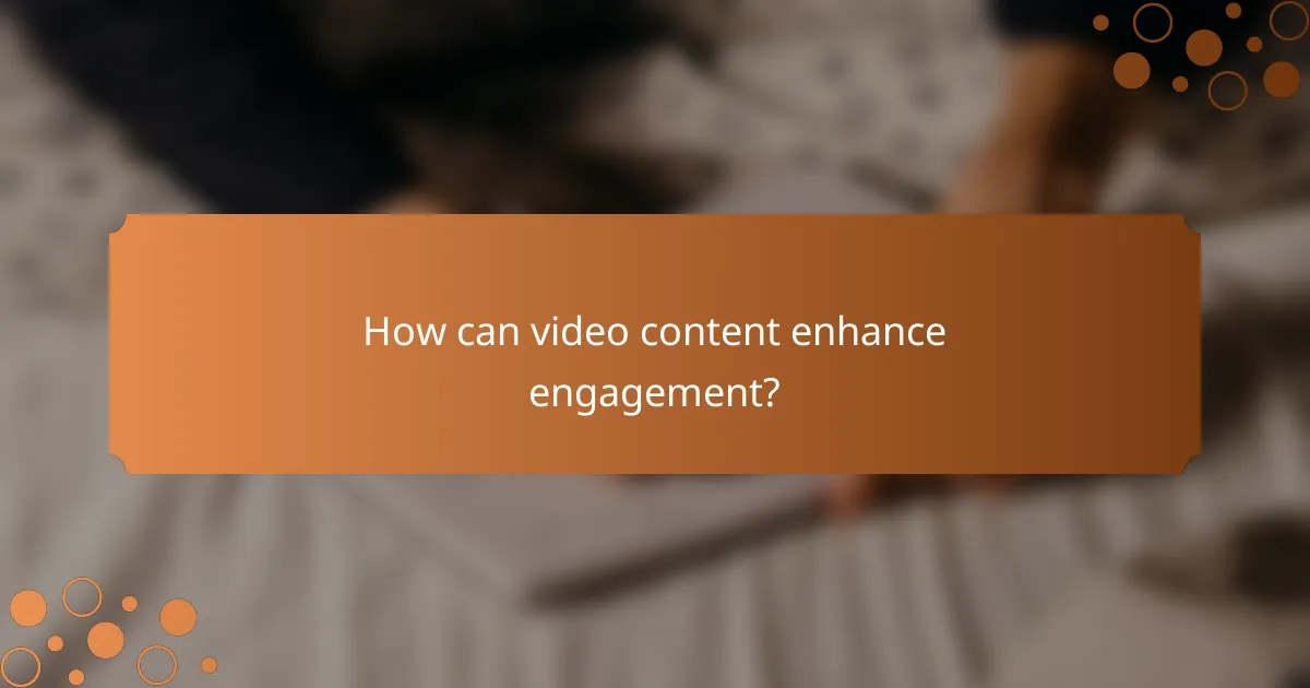 How can video content enhance engagement?