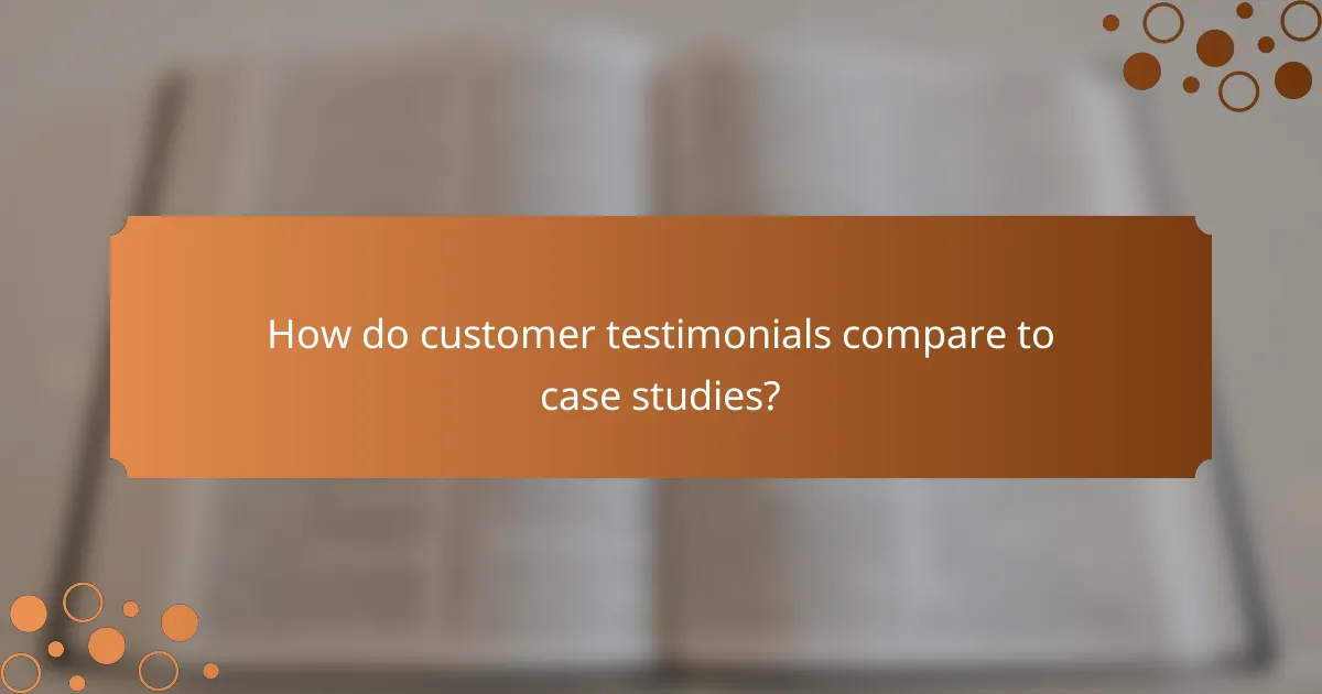 How do customer testimonials compare to case studies?