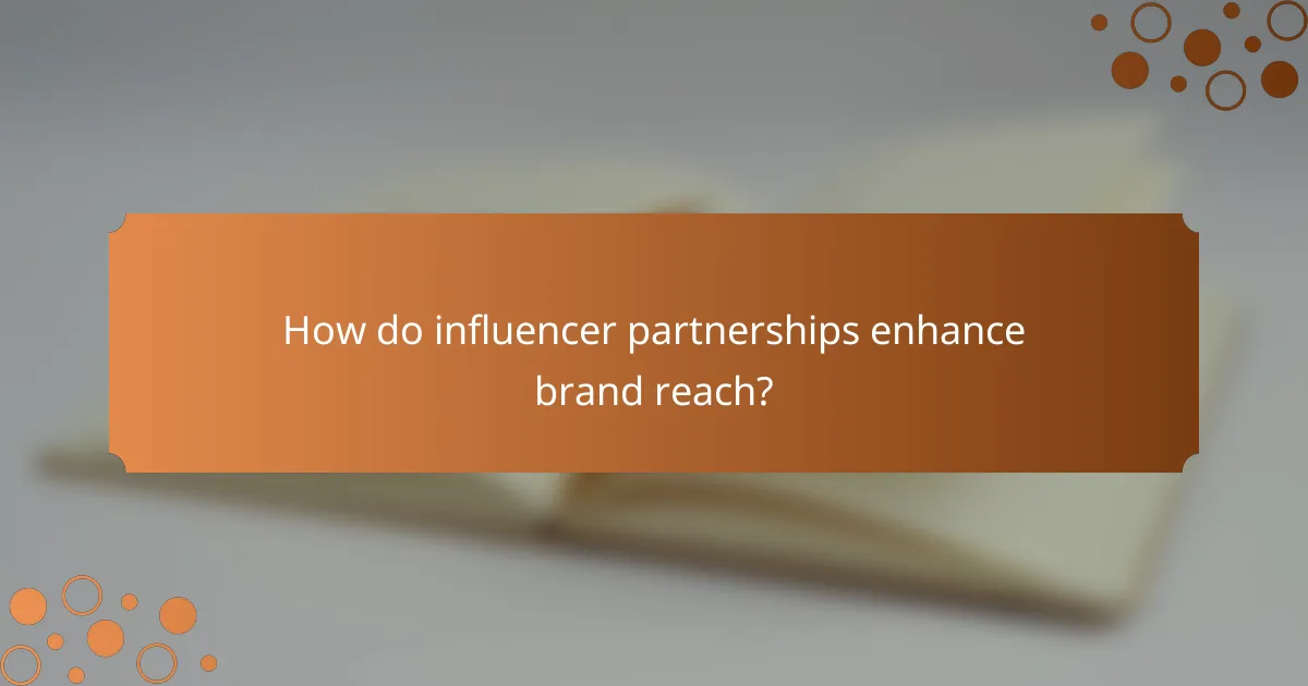 How do influencer partnerships enhance brand reach?