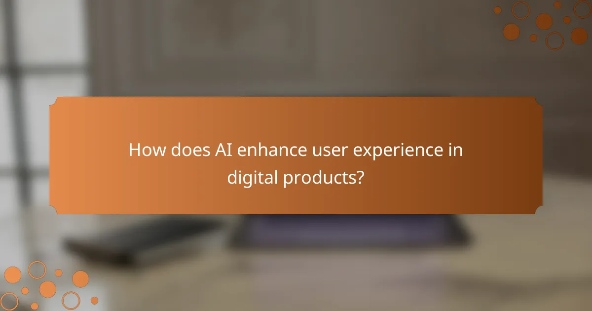 How does AI enhance user experience in digital products?