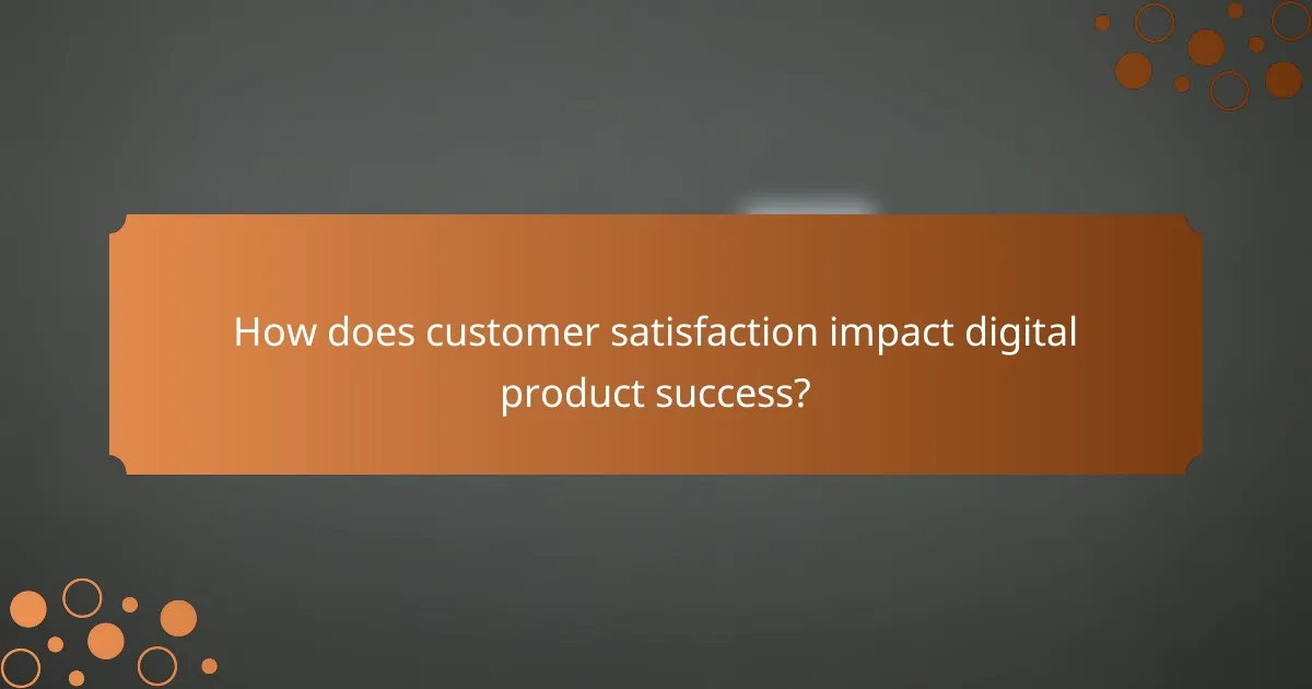 How does customer satisfaction impact digital product success?