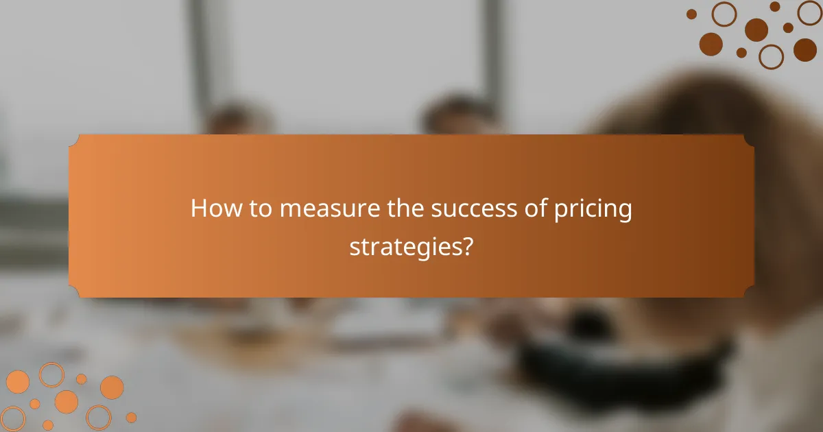 How to measure the success of pricing strategies?