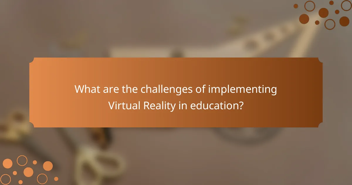 What are the challenges of implementing Virtual Reality in education?