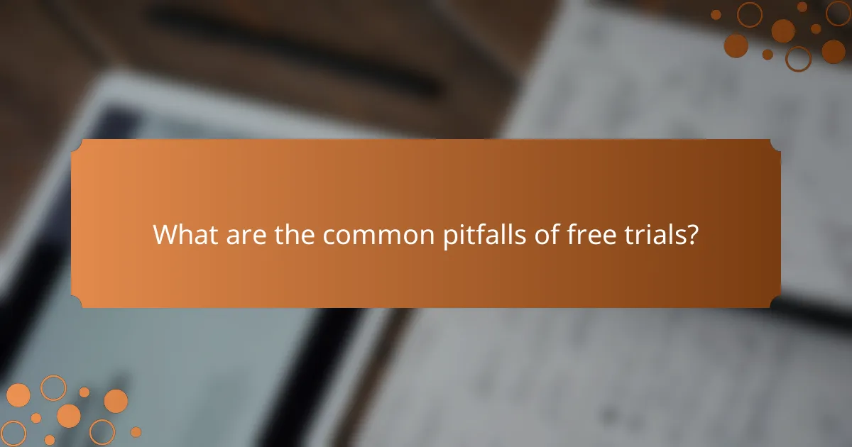What are the common pitfalls of free trials?