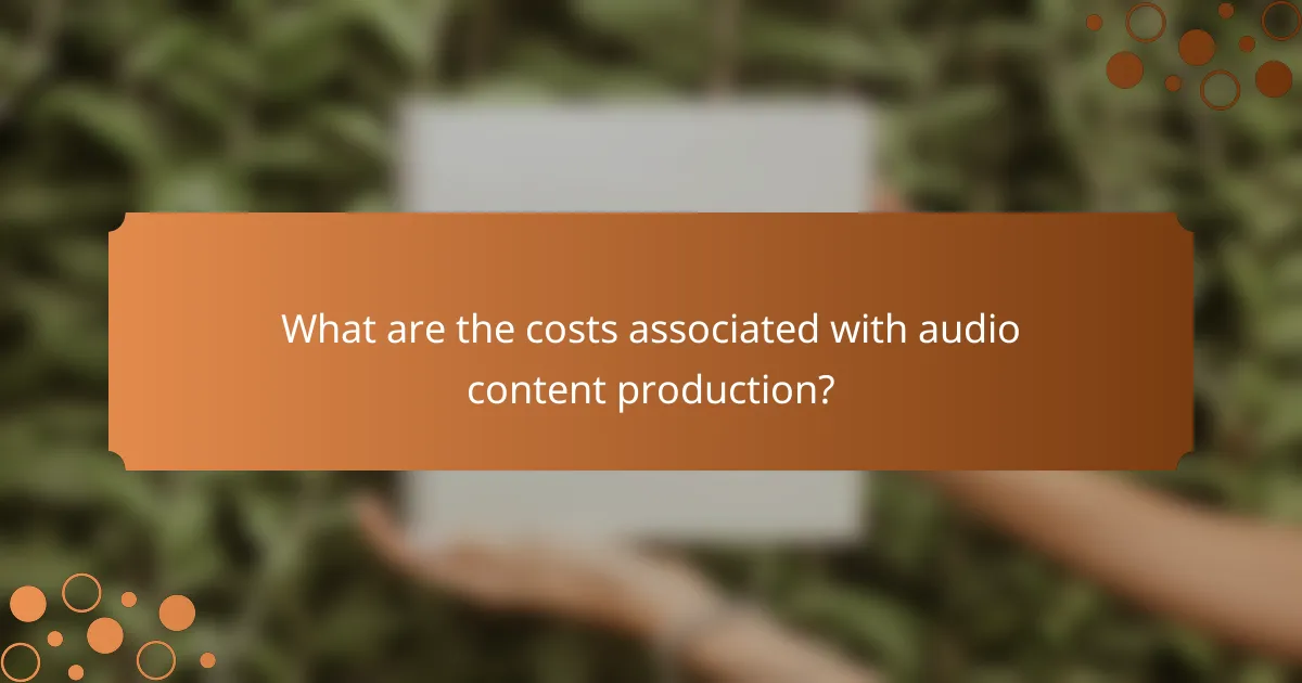 What are the costs associated with audio content production?