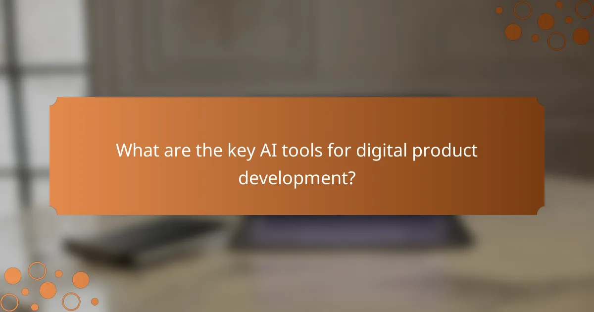 What are the key AI tools for digital product development?