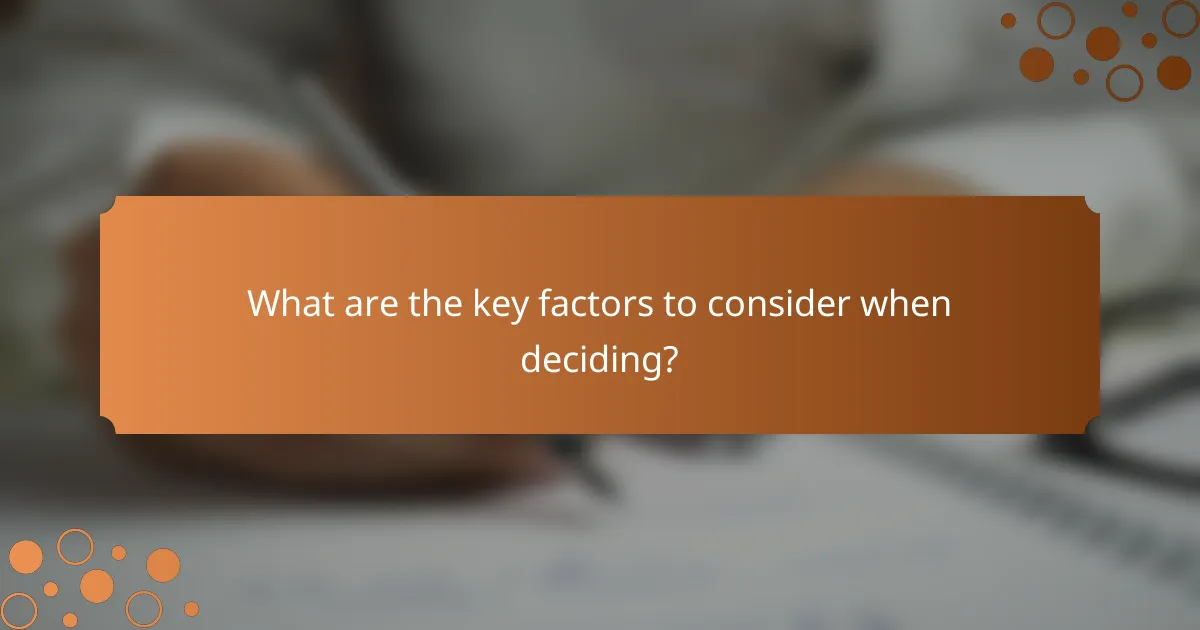 What are the key factors to consider when deciding?