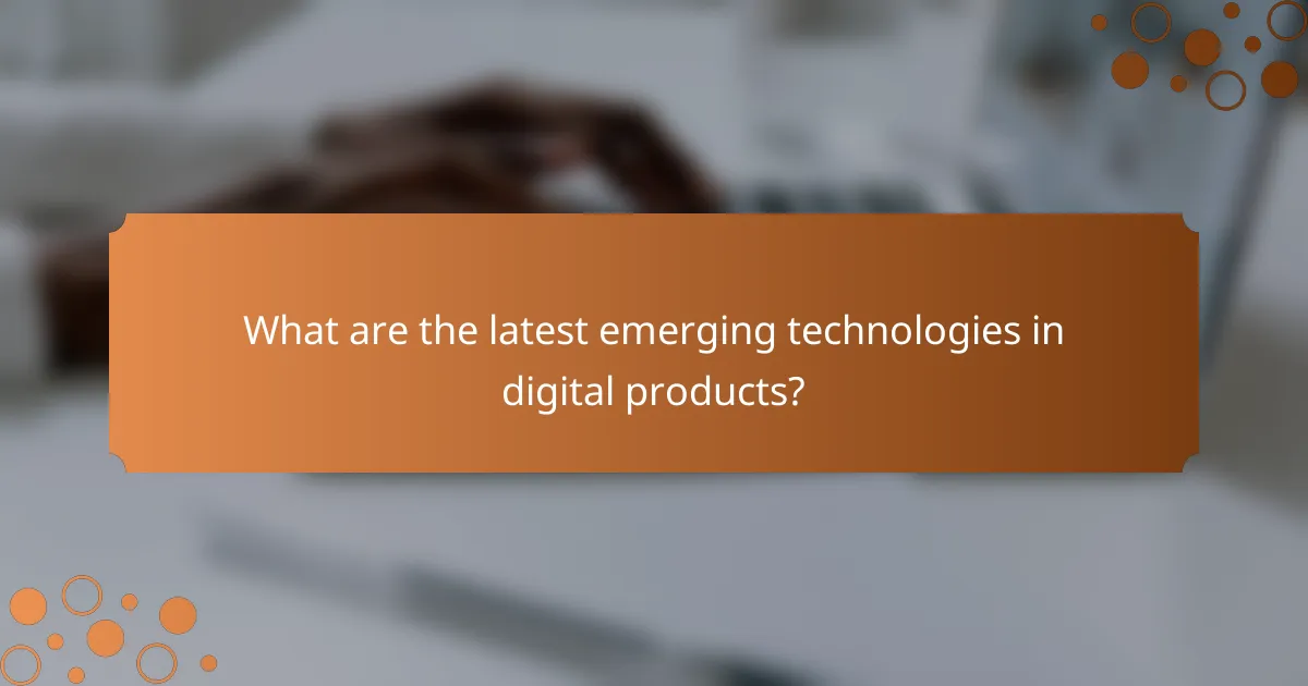 What are the latest emerging technologies in digital products?