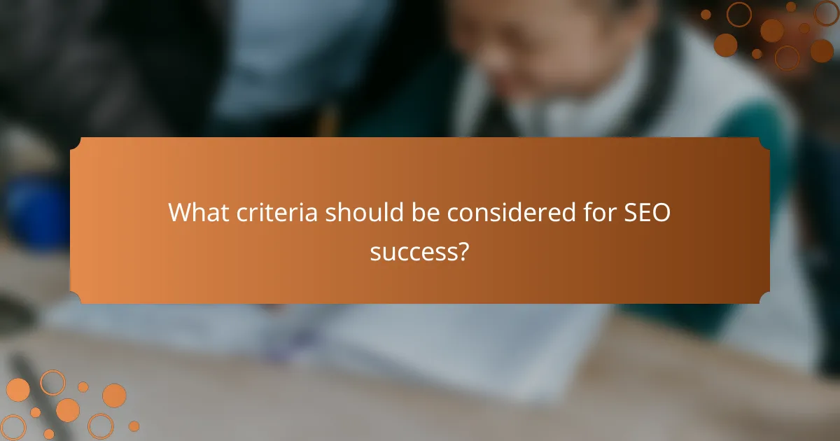 What criteria should be considered for SEO success?