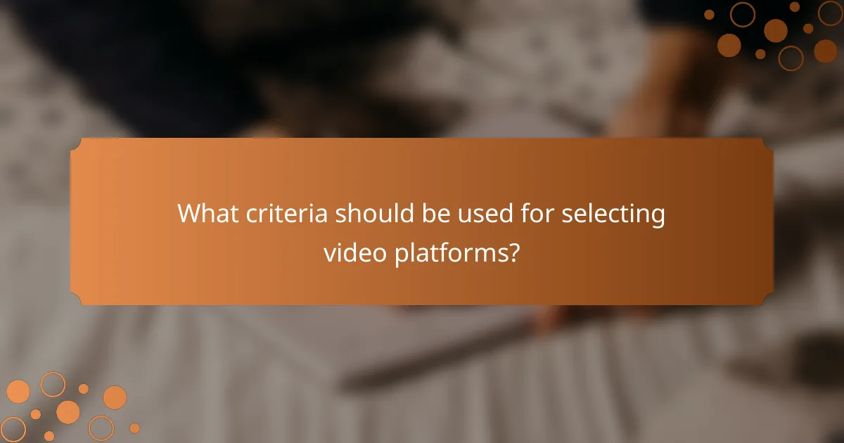 What criteria should be used for selecting video platforms?