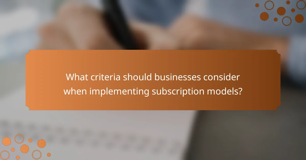 What criteria should businesses consider when implementing subscription models?