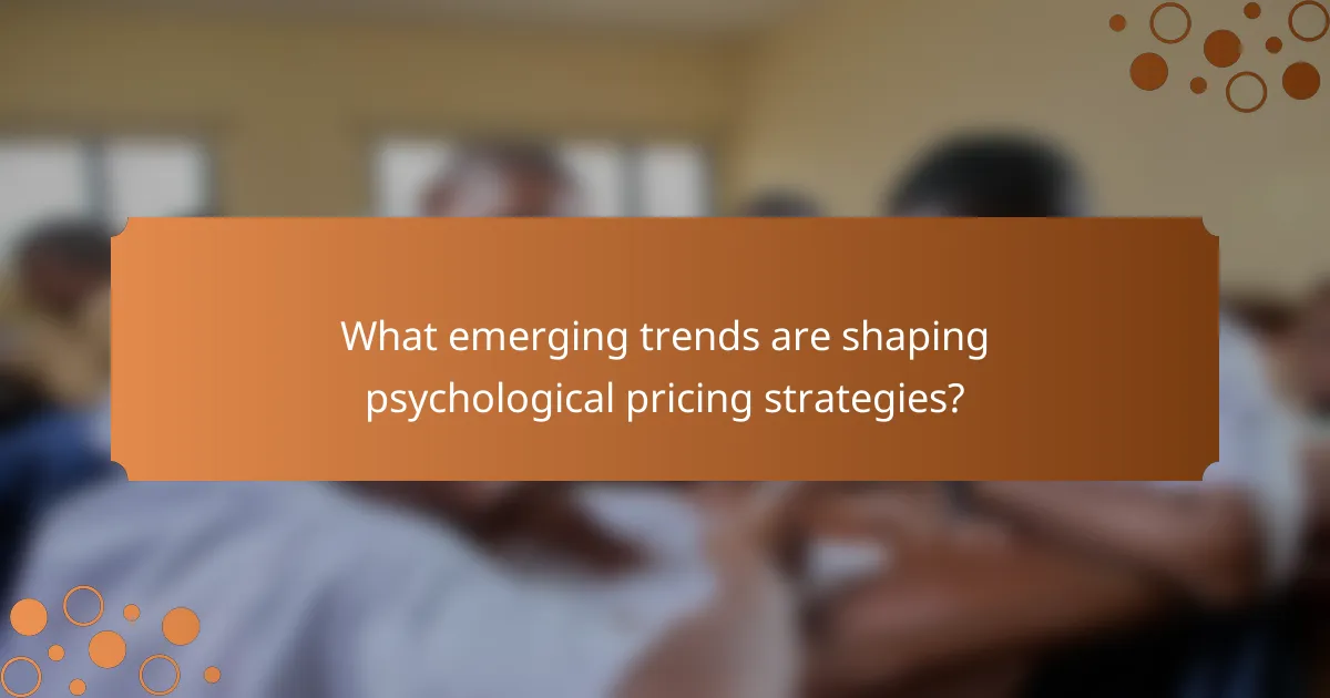 What emerging trends are shaping psychological pricing strategies?