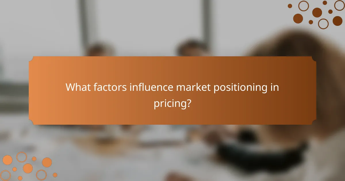 What factors influence market positioning in pricing?