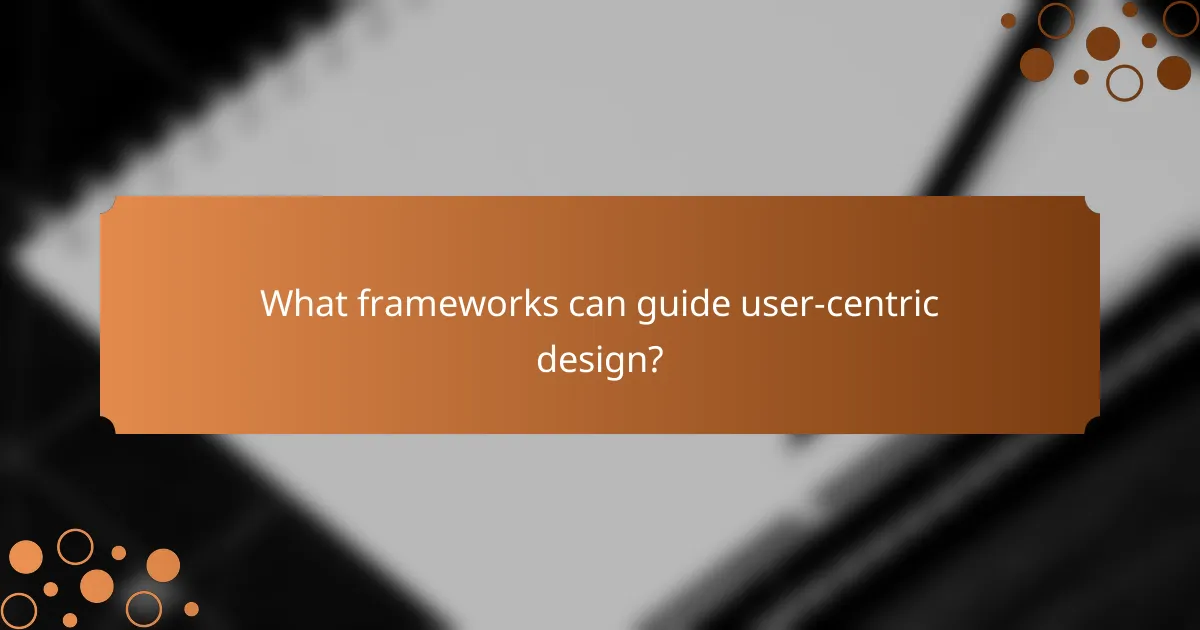 What frameworks can guide user-centric design?