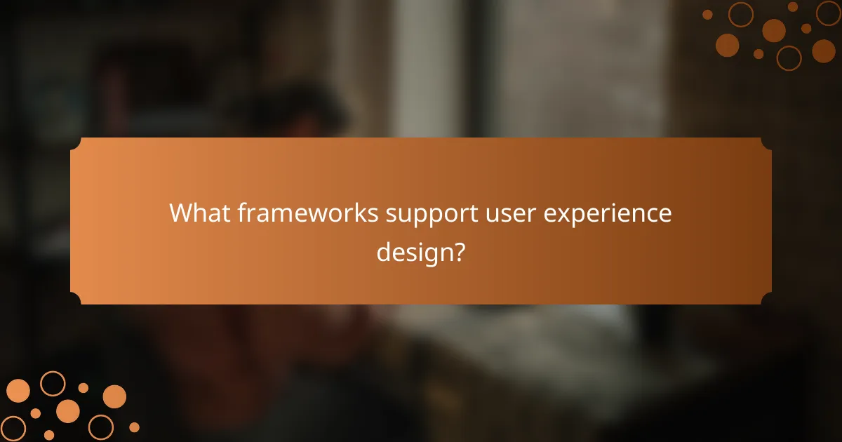 What frameworks support user experience design?