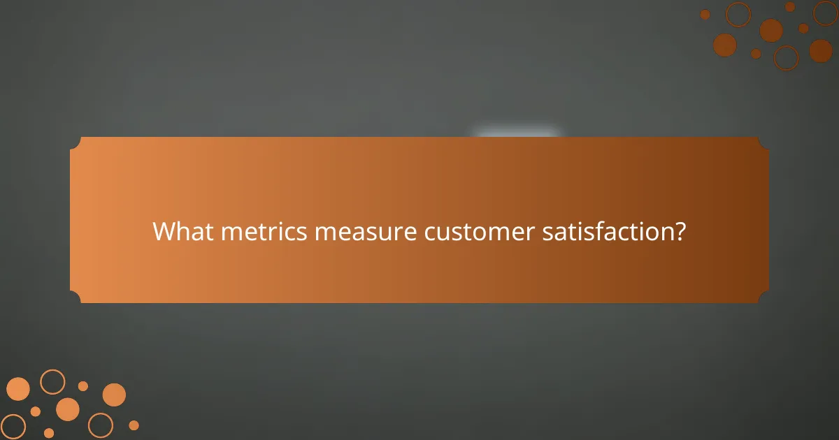 What metrics measure customer satisfaction?