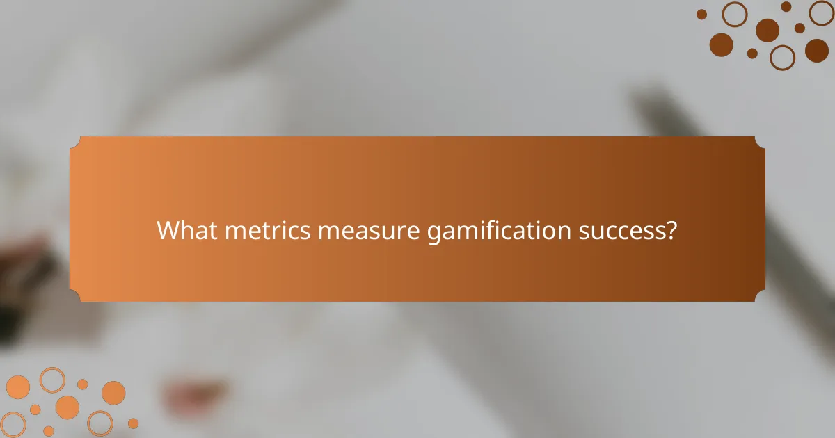 What metrics measure gamification success?