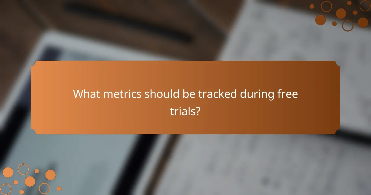 What metrics should be tracked during free trials?