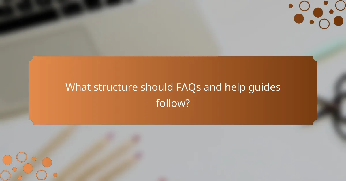 What structure should FAQs and help guides follow?