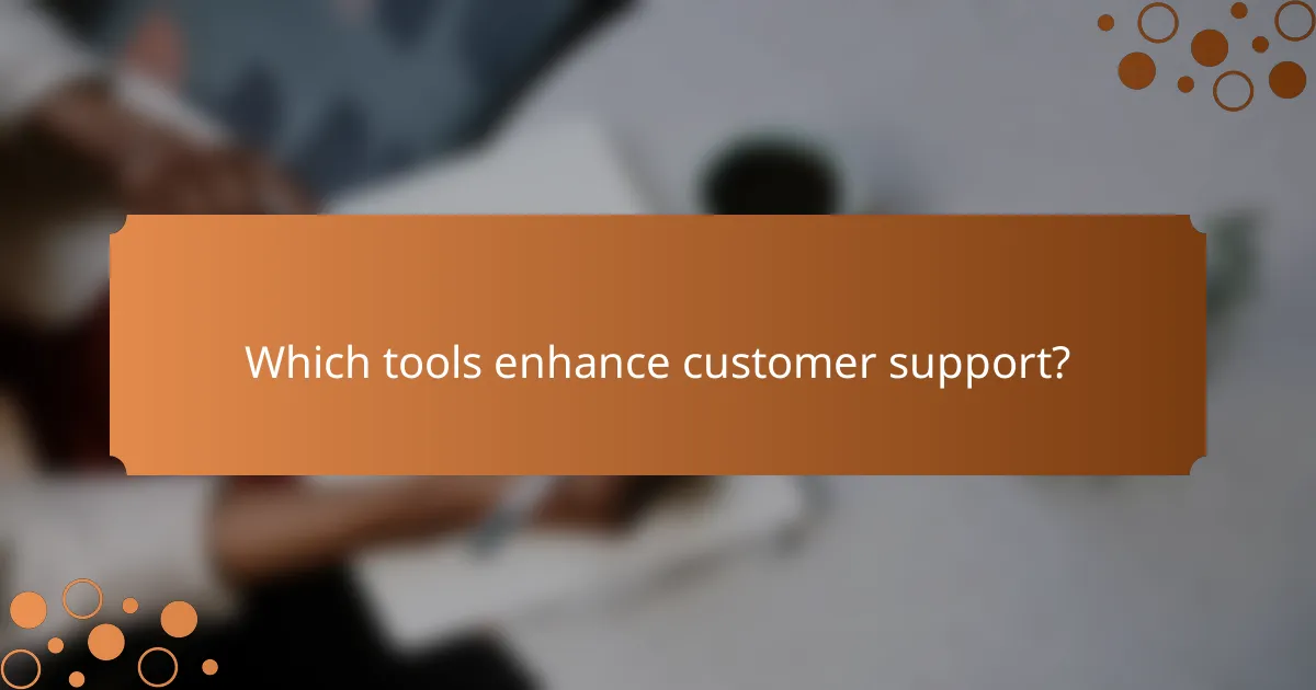 Which tools enhance customer support?